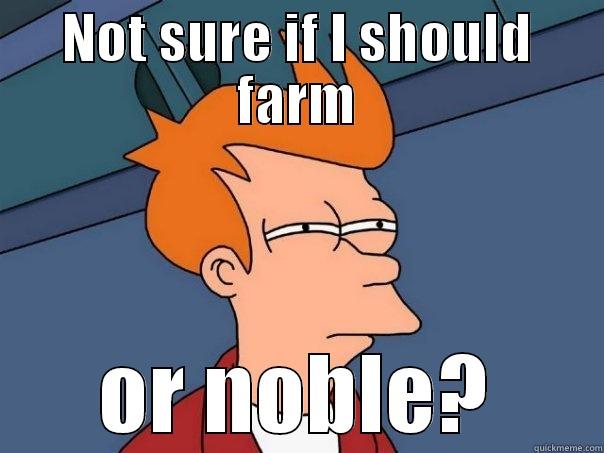 NOT SURE IF I SHOULD FARM OR NOBLE? Futurama Fry