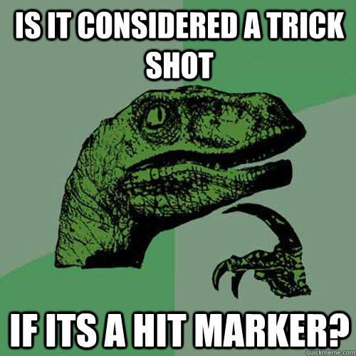 Is it considered a trick shot  if its a hit marker?   Philosoraptor