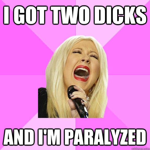 I got two dicks and i'm paralyzed - I got two dicks and i'm paralyzed  Wrong Lyrics Christina