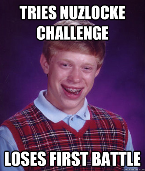 Tries nuzlocke challenge loses first battle  Bad Luck Brian