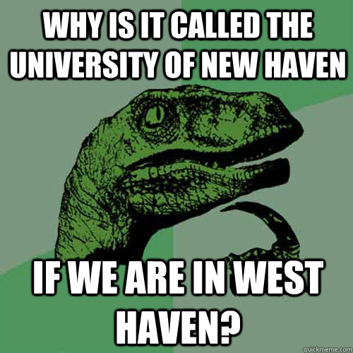 Why is it called the University of New Haven If we are in West Haven? - Why is it called the University of New Haven If we are in West Haven?  Philosoraptor