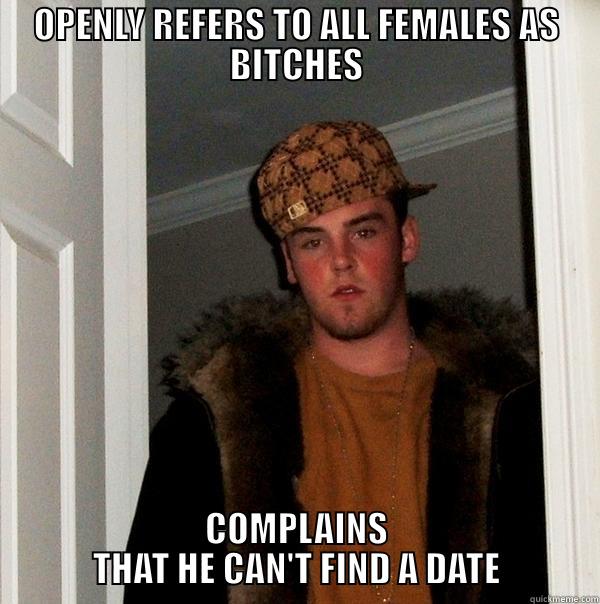 My brother, everyone. - OPENLY REFERS TO ALL FEMALES AS BITCHES COMPLAINS THAT HE CAN'T FIND A DATE Scumbag Steve