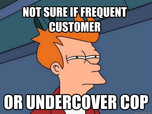 not sure if frequent customer or undercover cop - not sure if frequent customer or undercover cop  Futurama Fry