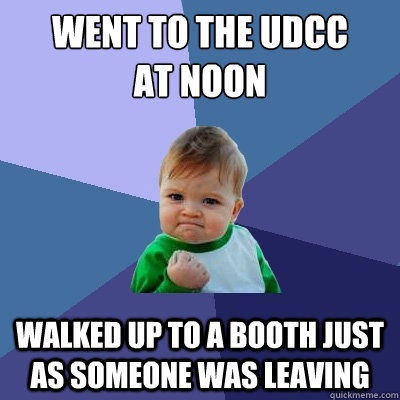 Went to the UDCC 
at noon Walked up to a booth just as someone was leaving  Success Kid