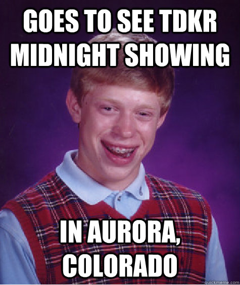 Goes to see TDKR Midnight Showing in aurora, colorado  Bad Luck Brian