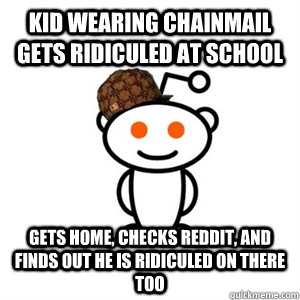 Kid wearing chainmail gets ridiculed at school gets home, checks reddit, and finds out he is ridiculed on there too - Kid wearing chainmail gets ridiculed at school gets home, checks reddit, and finds out he is ridiculed on there too  Misc