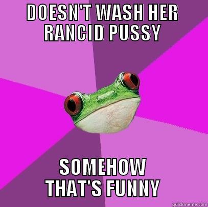 DOESN'T WASH HER RANCID PUSSY SOMEHOW THAT'S FUNNY Foul Bachelorette Frog