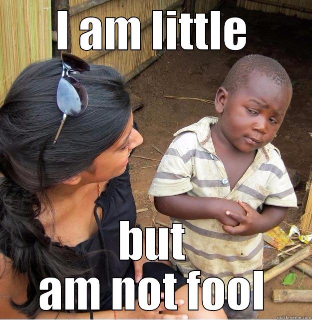 I AM LITTLE BUT AM NOT FOOL Skeptical Third World Kid