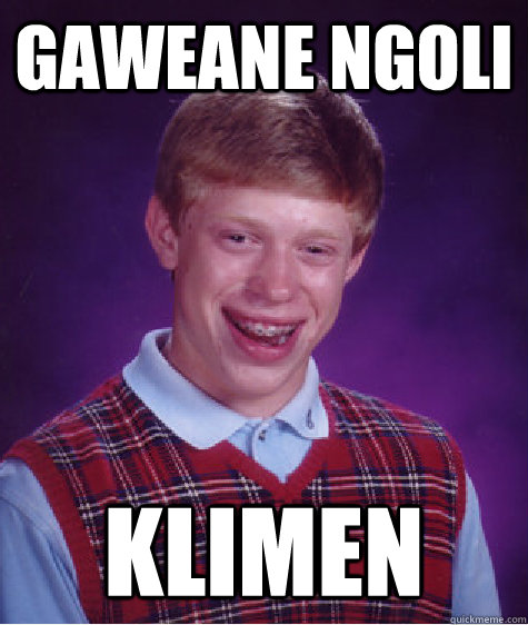 Gaweane Ngoli KLIMEN  Bad Luck Brian