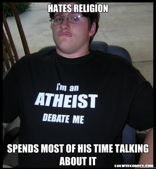 Hates religion spends most of his time talking about it - Hates religion spends most of his time talking about it  Scumbag Atheist