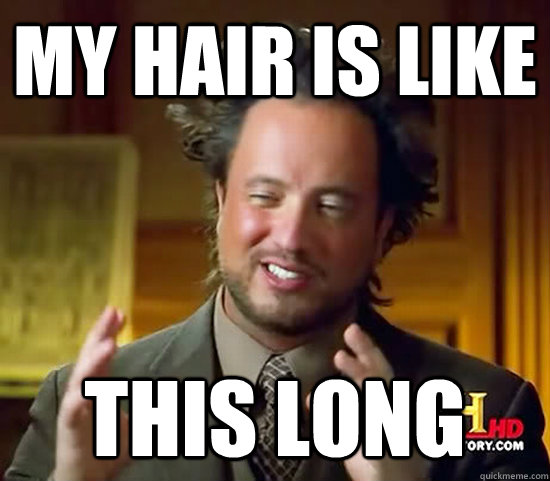 my hair is like this long - my hair is like this long  Ancient Aliens