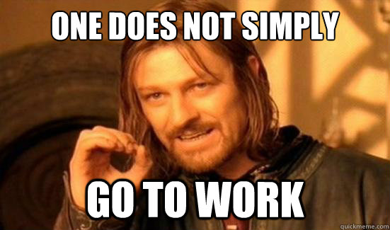 One Does Not Simply go to work - One Does Not Simply go to work  Boromir