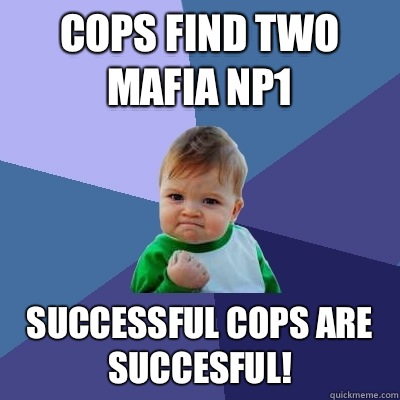 Cops find two mafia NP1 Successful cops are succesful!  Success Kid