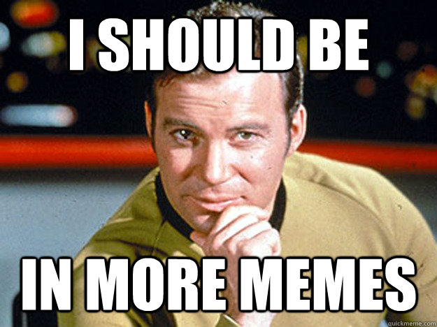 I should be in more memes  Kirk