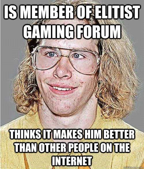 Is member of elitist gaming forum thinks it makes him better than other people on the internet  NeoGAF Asshole