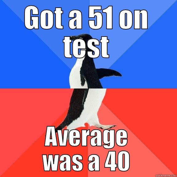 GOT A 51 ON TEST AVERAGE WAS A 40 Socially Awkward Awesome Penguin