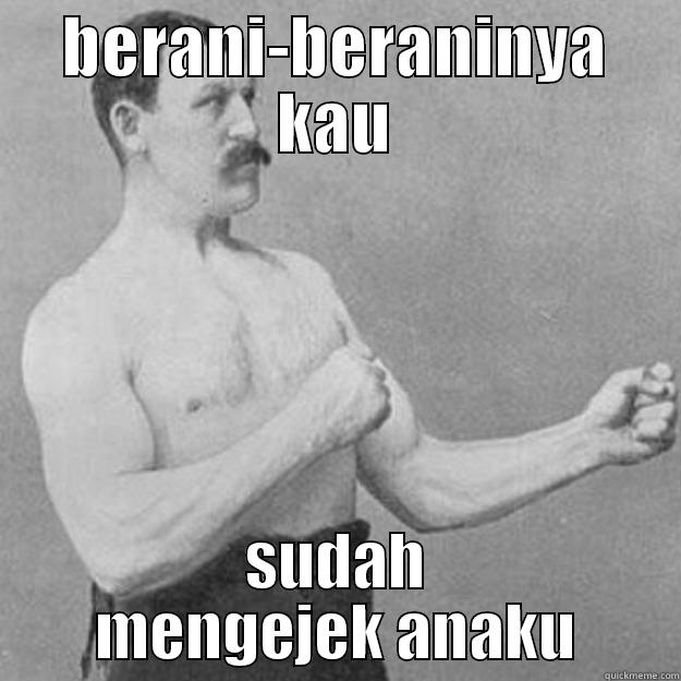 meme comic indonesia - BERANI-BERANINYA KAU SUDAH MENGEJEK ANAKU overly manly man