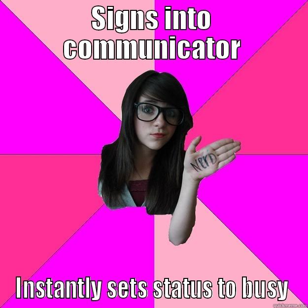 SIGNS INTO COMMUNICATOR INSTANTLY SETS STATUS TO BUSY Idiot Nerd Girl