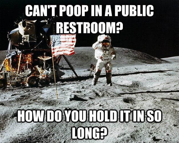 Can't poop in a public restroom? How do you hold it in so long?  Unimpressed Astronaut