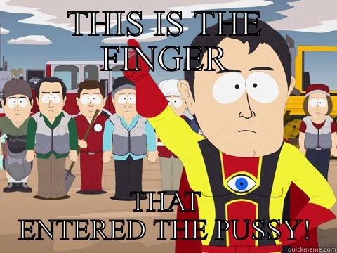 THIS IS THE FINGER THAT ENTERED THE PUSSY! Captain Hindsight