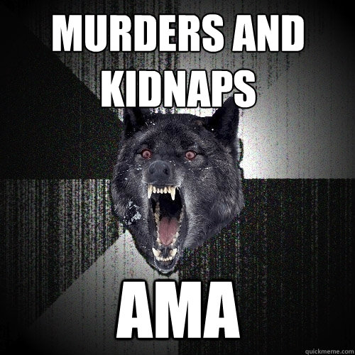 Murders and kidnaps AMA  Insanity Wolf