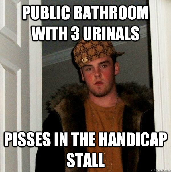 Public bathroom with 3 urinals Pisses in the handicap stall  - Public bathroom with 3 urinals Pisses in the handicap stall   Scumbag Steve