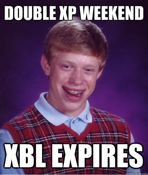 Double XP Weekend XBL Expires - Double XP Weekend XBL Expires  Badluckbrian