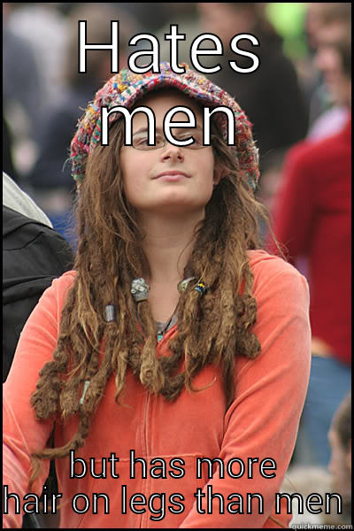 Epic truth - HATES MEN BUT HAS MORE HAIR ON LEGS THAN MEN College Liberal