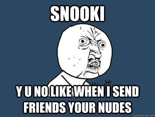 snooki y u no like when i send friends your nudes  Y U No