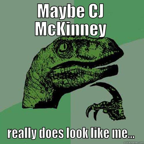 Cj McKanny!! - MAYBE CJ MCKINNEY REALLY DOES LOOK LIKE ME... Philosoraptor