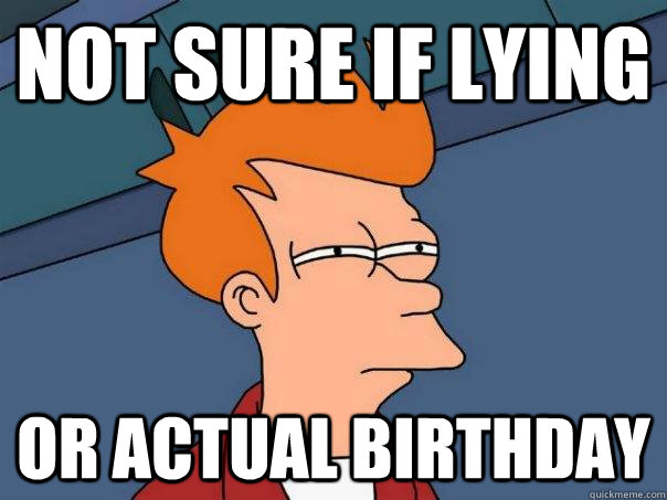 Not sure if lying Or actual birthday  Futurama Fry