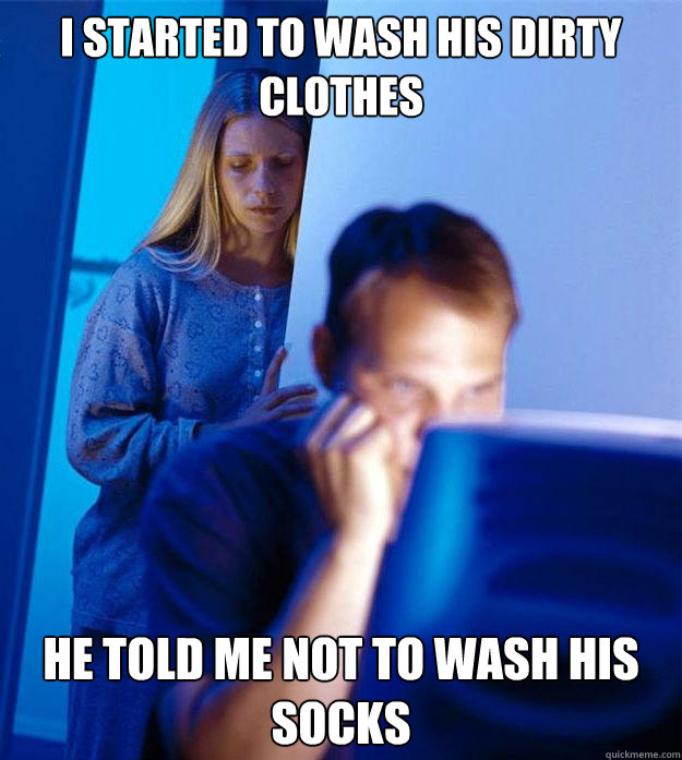 I started to wash his dirty clothes He told me not to wash his socks  Redditors Wife