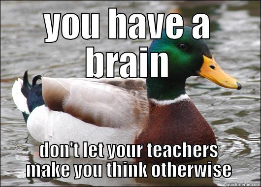 YOU HAVE A BRAIN DON'T LET YOUR TEACHERS MAKE YOU THINK OTHERWISE Actual Advice Mallard