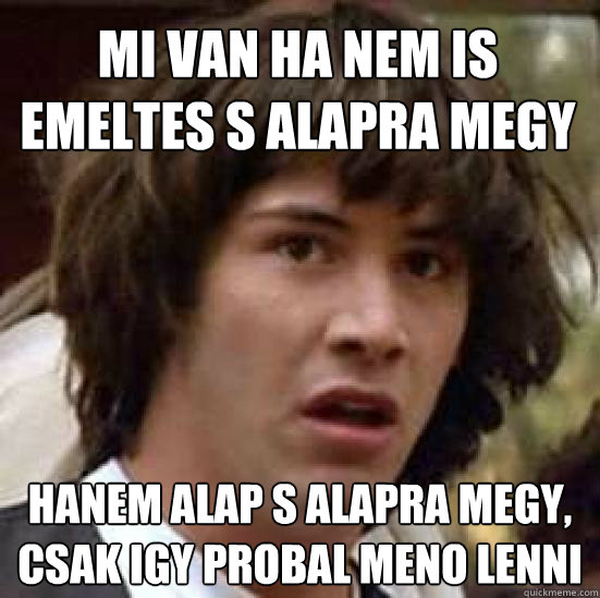 Mi van ha nem is emeltes és alapra megy hanem alap és alapra megy, csak igy probal meno lenni  conspiracy keanu