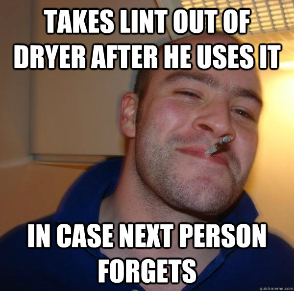 Takes lint out of dryer after he uses it in case next person forgets - Takes lint out of dryer after he uses it in case next person forgets  Misc