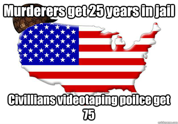 Murderers get 25 years in jail Civillians videotaping poilce get 75  Scumbag america