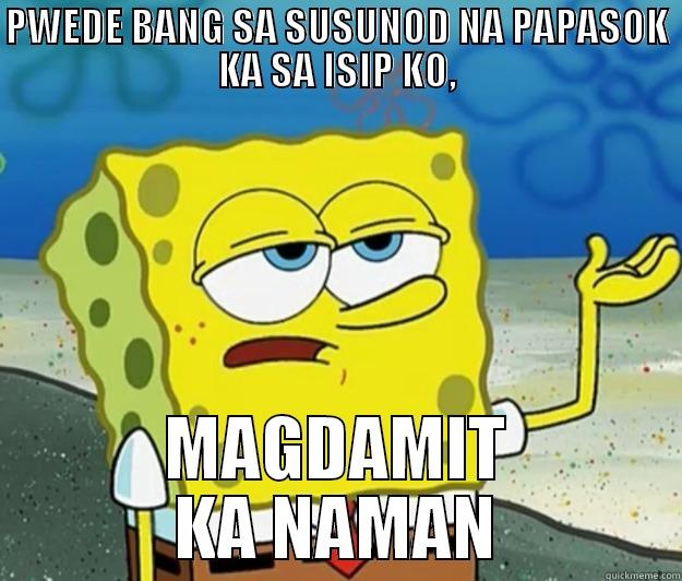 PWEDE BANG SA SUSUNOD NA PAPASOK KA SA ISIP KO, MAGDAMIT KA NAMAN Tough Spongebob