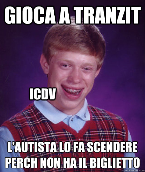 Gioca a tranzit l'autista lo fa scendere perchè non ha il biglietto ICDV  Bad Luck Brian