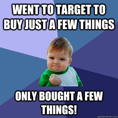 Went to Target to buy just a few things Only bought a few things! - Went to Target to buy just a few things Only bought a few things!  Success Kid