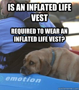 Is an inflated life vest Required to wear an inflated life vest?  