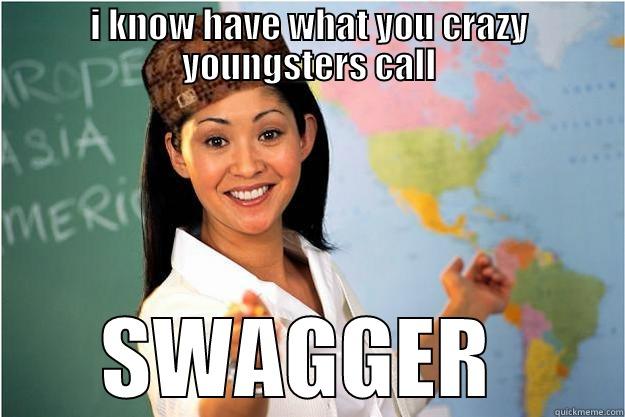 I KNOW HAVE WHAT YOU CRAZY YOUNGSTERS CALL SWAGGER  Scumbag Teacher