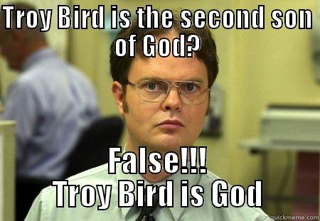 TROY BIRD IS THE SECOND SON OF GOD? FALSE!!! TROY BIRD IS GOD Schrute