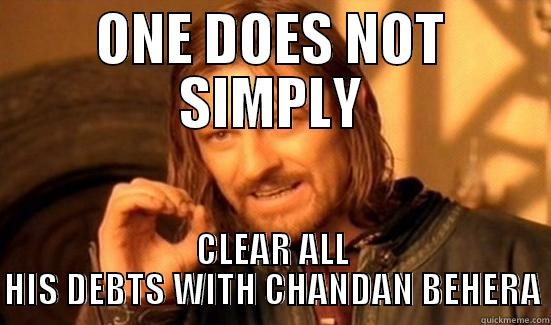 ONE DOES NOT SIMPLY CLEAR ALL HIS DEBTS WITH CHANDAN BEHERA Boromir