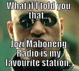 WHAT IF I TOLD YOU THAT... JOZI MABONENG RADIO IS MY FAVOURITE STATION.  Matrix Morpheus