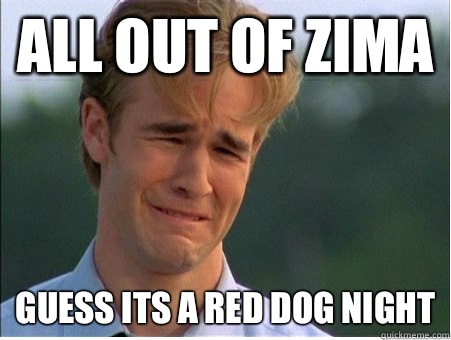 All out of Zima Guess its a Red Dog night  1990s Problems