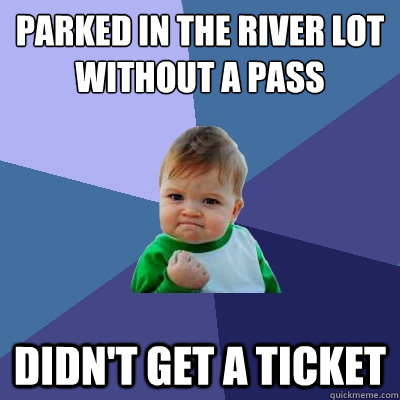 parked in the river lot without a pass didn't get a ticket  Success Kid