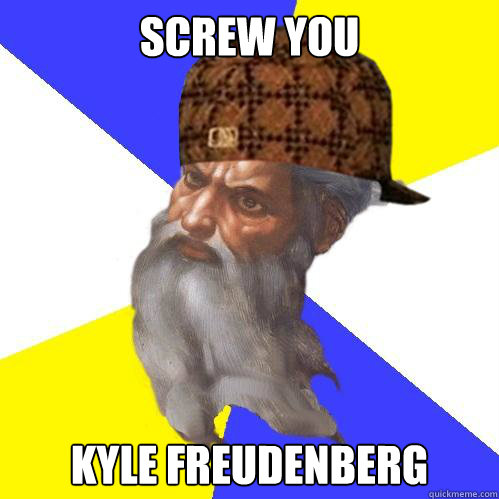 Screw you Kyle Freudenberg  Scumbag God is an SBF