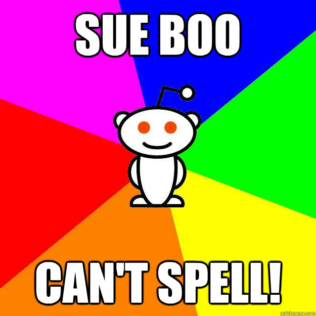 SUE BOO CAN'T SPELL!  Reddit Alien