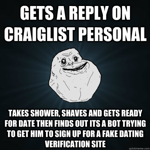 Gets a reply on craiglist personal takes shower, shaves and gets ready for date then finds out its a bot trying to get him to sign up for a fake dating verification site  Forever Alone