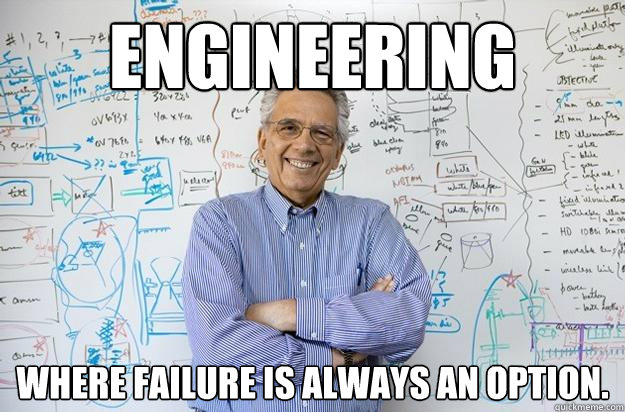 Engineering Where failure is always an option.  Engineering Professor